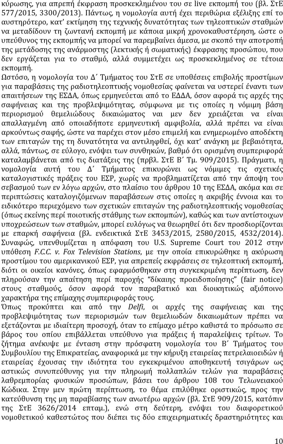 ώστε ο υπεύθυνος της εκπομπής να μπορεί να παρεμβαίνει άμεσα, με σκοπό την αποτροπή της μετάδοσης της ανάρμοστης (λεκτικής ή σωματικής) έκφρασης προσώπου, που δεν εργάζεται για το σταθμό, αλλά