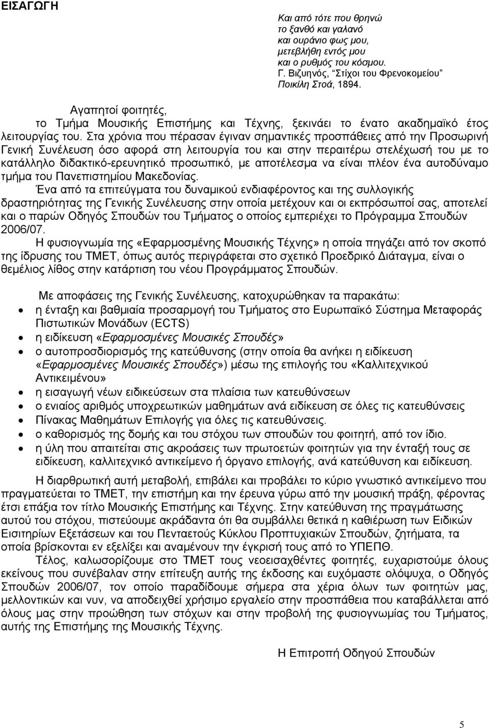 Στα χρόνια που πέρασαν έγιναν σημαντικές προσπάθειες από την Προσωρινή Γενική Συνέλευση όσο αφορά στη λειτουργία του και στην περαιτέρω στελέχωσή του με το κατάλληλο διδακτικό-ερευνητικό προσωπικό,