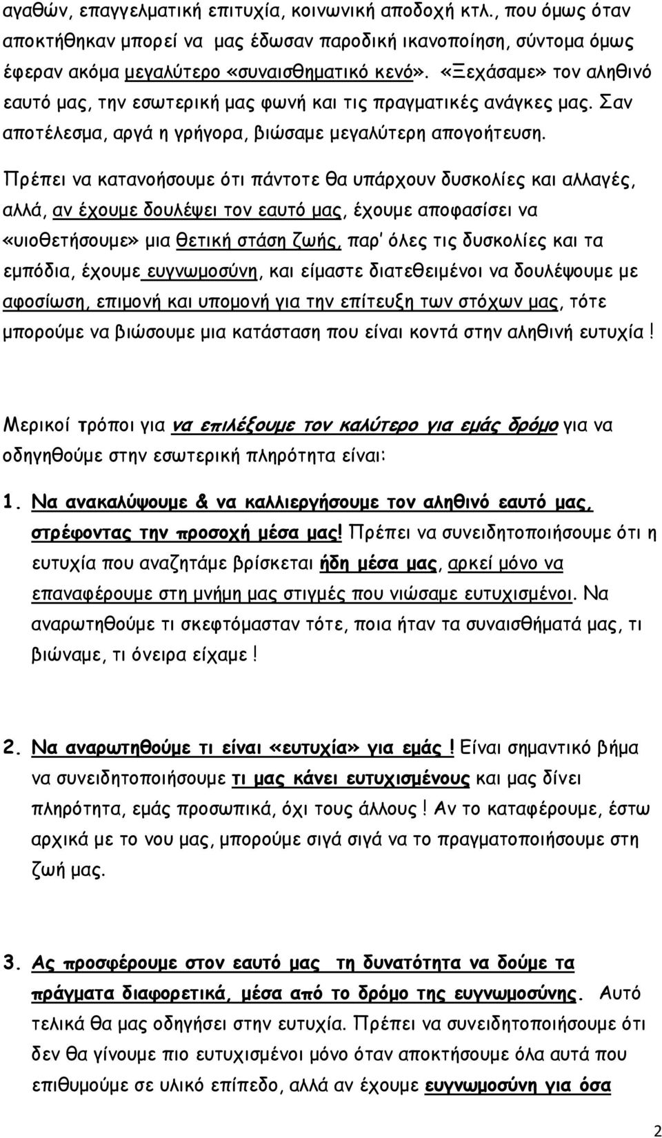 Πρέπει να κατανοήσουµε ότι πάντοτε θα υπάρχουν δυσκολίες και αλλαγές, αλλά, αν έχουµε δουλέψει τον εαυτό µας, έχουµε αποφασίσει να «υιοθετήσουµε» µια θετική στάση ζωής, παρ όλες τις δυσκολίες και τα