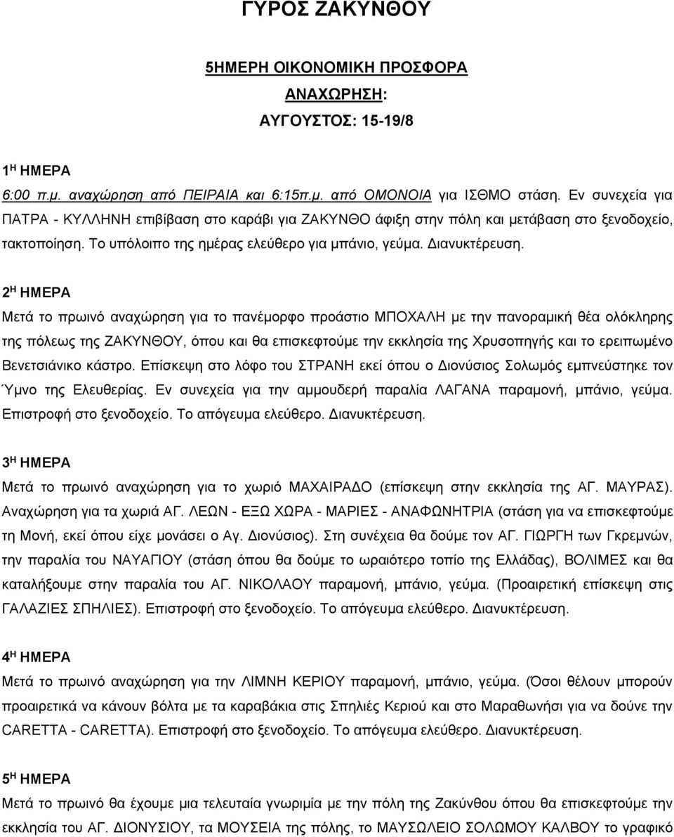 2 Η ΗΜΕΡΑ Μετά το πρωινό αναχώρηση για το πανέμορφο προάστιο ΜΠΟΧΑΛΗ με την πανοραμική θέα ολόκληρης της πόλεως της ΖΑΚΥΝΘΟΥ, όπου και θα επισκεφτούμε την εκκλησία της Χρυσοπηγής και το ερειπωμένο