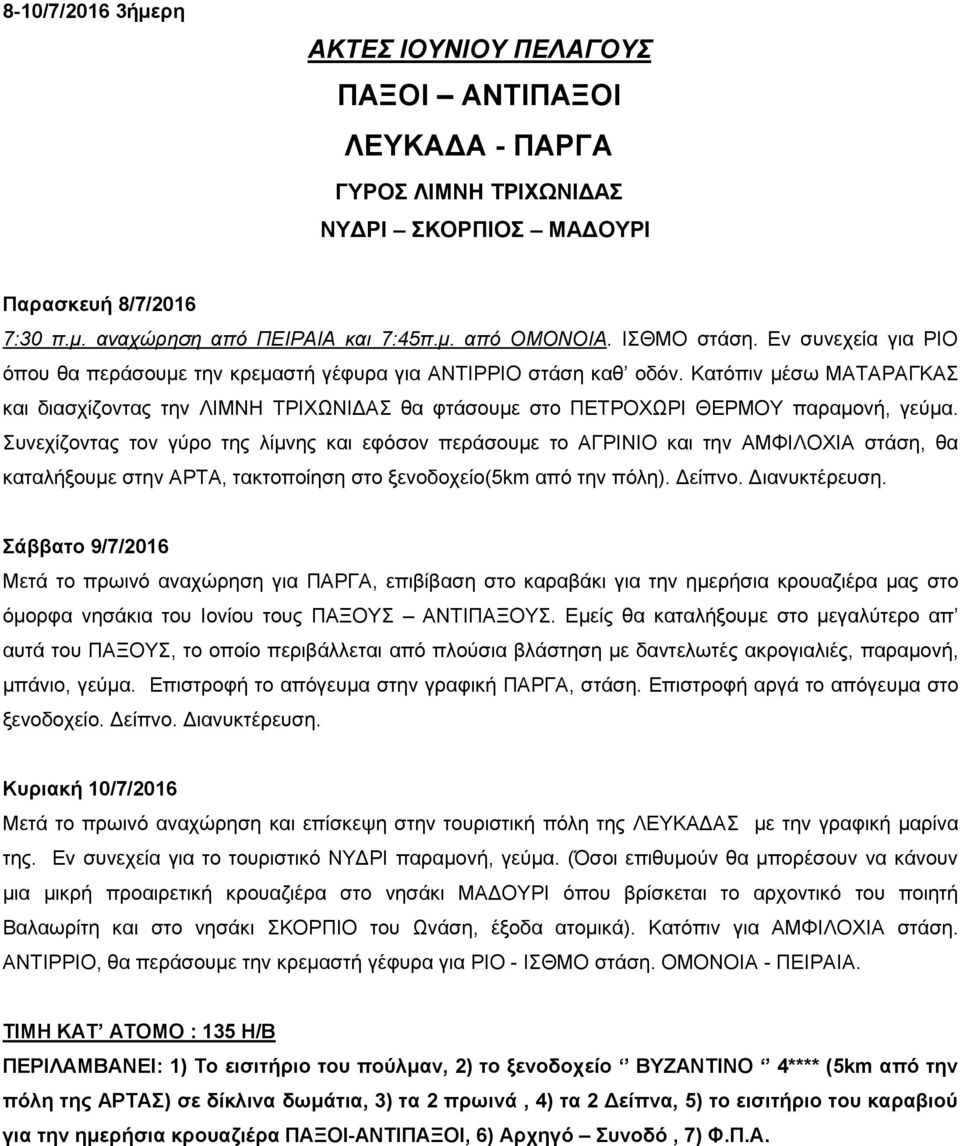 Κατόπιν μέσω ΜΑΤΑΡΑΓΚΑΣ και διασχίζοντας την ΛΙΜΝΗ ΤΡΙΧΩΝΙΔΑΣ θα φτάσουμε στο ΠΕΤΡΟΧΩΡΙ ΘΕΡΜΟΥ παραμονή, γεύμα.