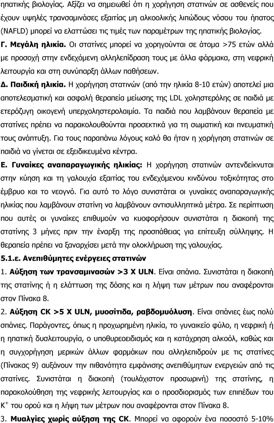 Μεγάλη ηλικία. Οι στατίνες μπορεί να χορηγούνται σε άτομα >75 ετών αλλά με προσοχή στην ενδεχόμενη αλληλεπίδραση τους με άλλα φάρμακα, στη νεφρική λειτουργία και στη συνύπαρξη άλλων παθήσεων. Δ.