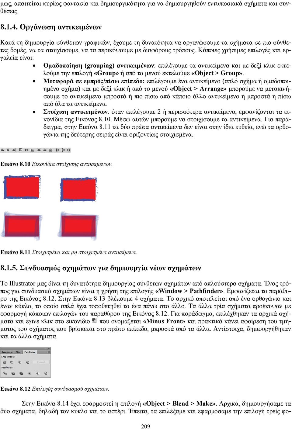 Κάποιες χρήσιμες επιλογές και εργαλεία είναι: Ομαδοποίηση (grouping) αντικειμένων: επιλέγουμε τα αντικείμενα και με δεξί κλικ εκτελούμε την επιλογή «Group» ή από το μενού εκτελούμε «Object > Group».