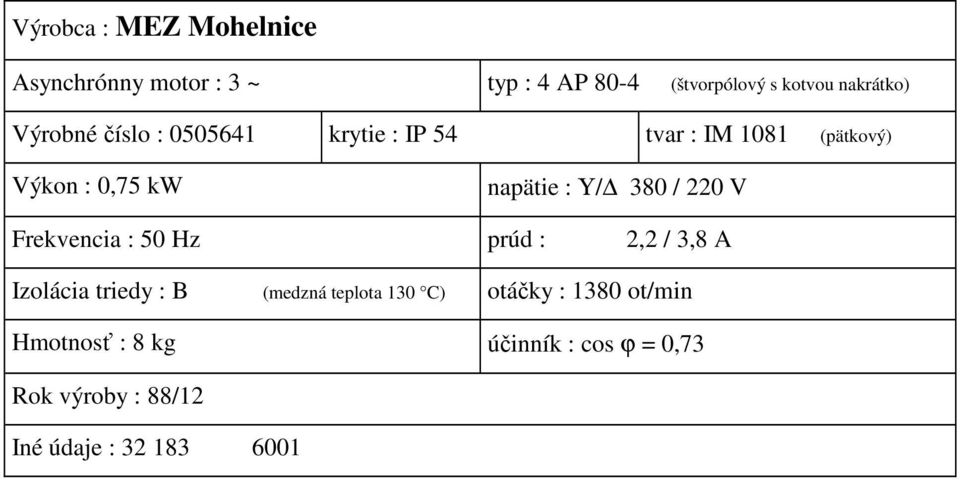 napätie : Υ/ 38 / 22 V Frekvencia : 5 Hz prúd : 2,2 / 3,8 Izolácia triedy : (medzná