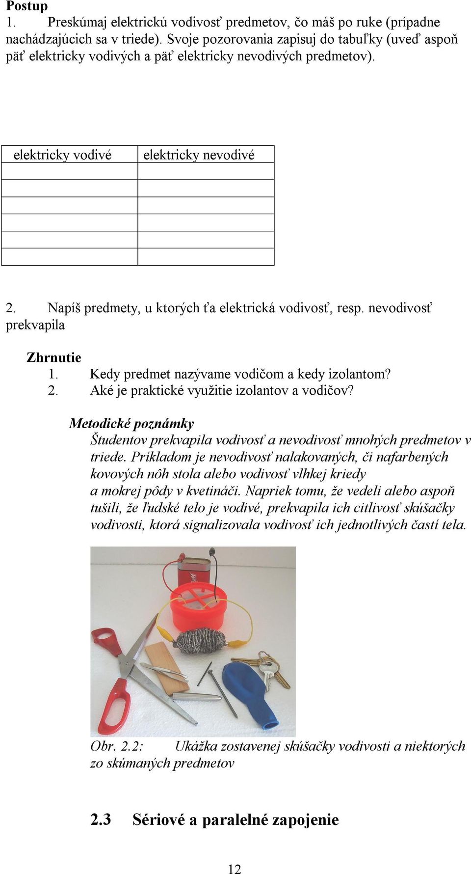 Napíš predmety, u ktorých ťa elektrická vodivosť, resp. nevodivosť prekvapila Zhrnutie 1. Kedy predmet nazývame vodičom a kedy izolantom? 2. Aké je praktické využitie izolantov a vodičov?