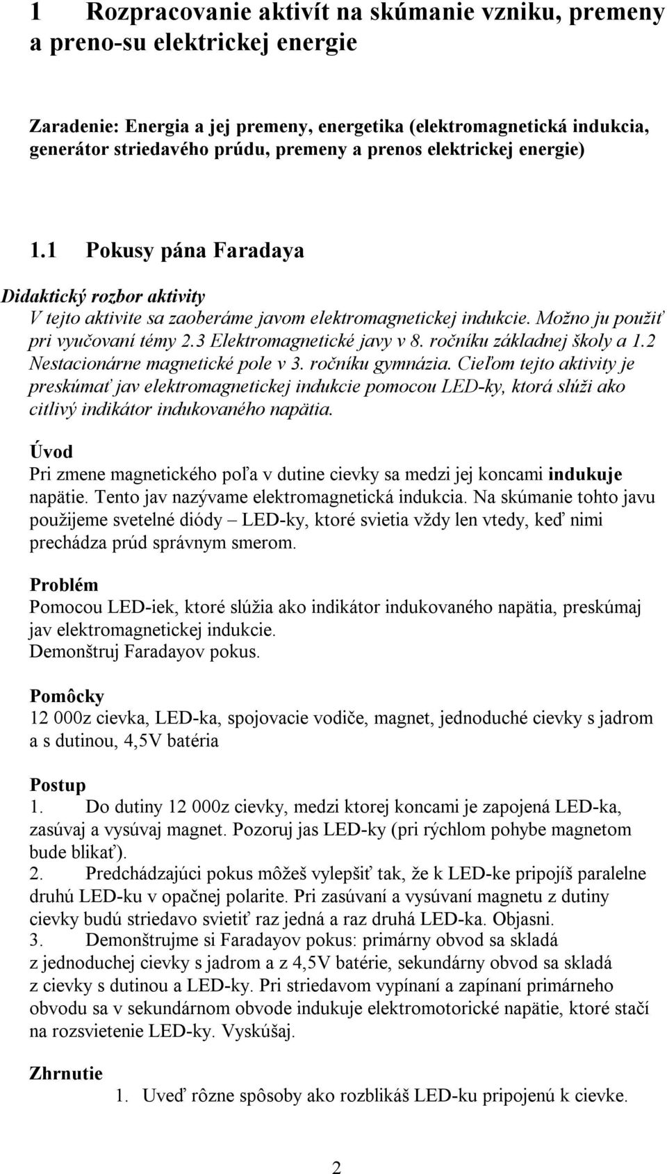 3 Elektromagnetické javy v 8. ročníku základnej školy a 1.2 Nestacionárne magnetické pole v 3. ročníku gymnázia.