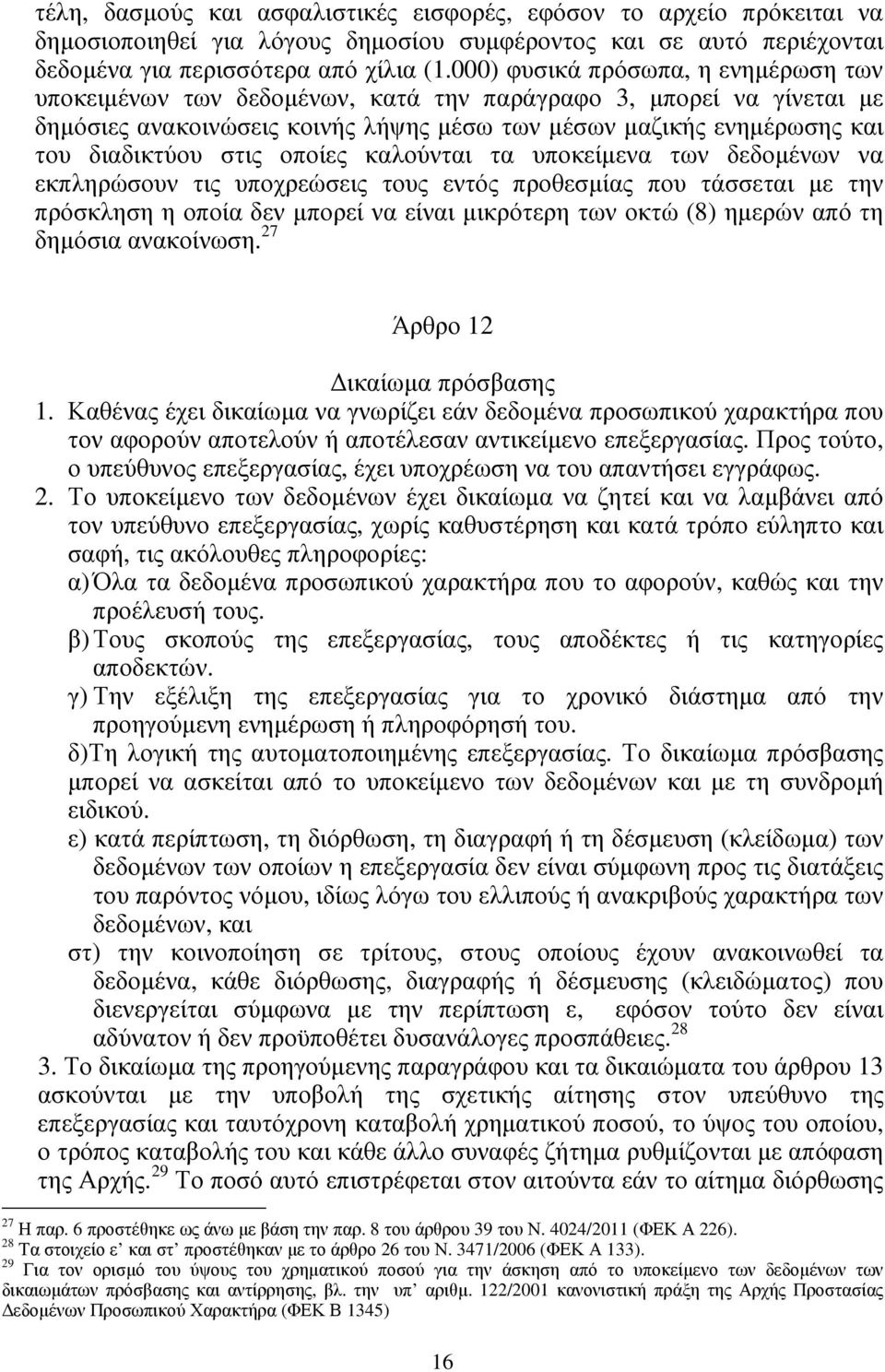 οποίες καλούνται τα υποκείµενα των δεδοµένων να εκπληρώσουν τις υποχρεώσεις τους εντός προθεσµίας που τάσσεται µε την πρόσκληση η οποία δεν µπορεί να είναι µικρότερη των οκτώ (8) ηµερών από τη