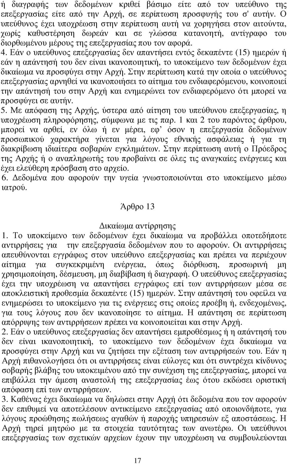 Εάν ο υπεύθυνος επεξεργασίας δεν απαντήσει εντός δεκαπέντε (15) ηµερών ή εάν η απάντησή του δεν είναι ικανοποιητική, το υποκείµενο των δεδοµένων έχει δικαίωµα να προσφύγει στην Αρχή.