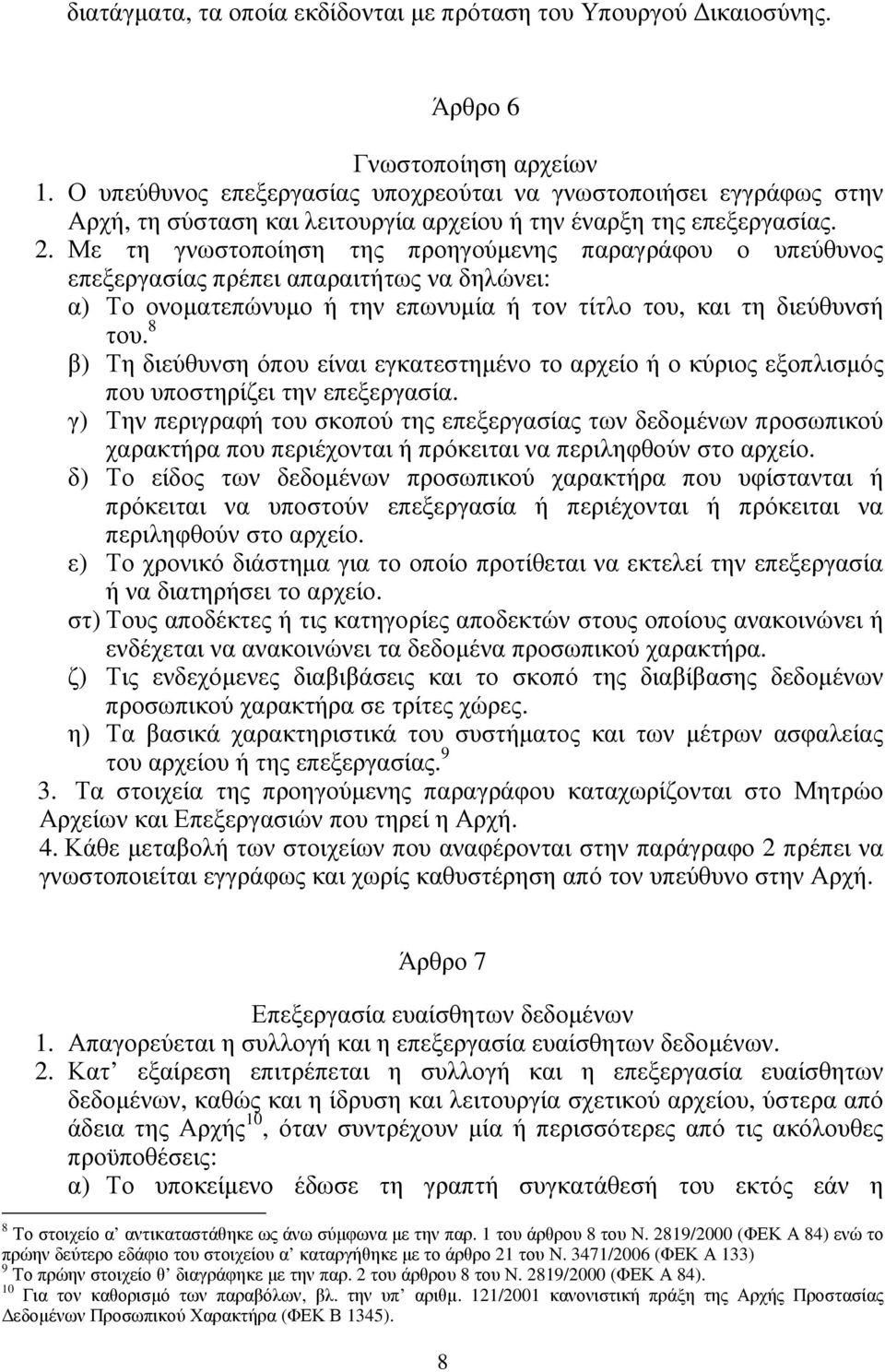 Με τη γνωστοποίηση της προηγούµενης παραγράφου ο υπεύθυνος επεξεργασίας πρέπει απαραιτήτως να δηλώνει: α) Το ονοµατεπώνυµο ή την επωνυµία ή τον τίτλο του, και τη διεύθυνσή του.