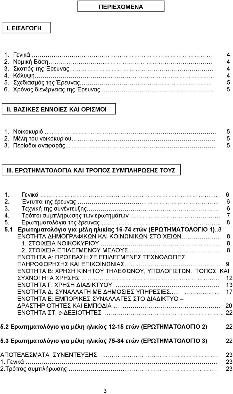 Τρόποι συμπλήρωσης των ερωτημάτων 7 5. Ερωτηματολόγια της έρευνας... 8 5.1 Ερωτηματολόγιο για μέλη ηλικίας 16-74 ετών (ΕΡΩΤΗΜΑΤΟΛΟΓΙΟ 1).. 8 ΕΝΟΤΗΤΑ ΔΗΜΟΓΡΑΦΙΚΩΝ ΚΑΙ ΚΟΙΝΩΝΙΚΩΝ ΣΤΟΙΧΕΙΩΝ. 8 1.