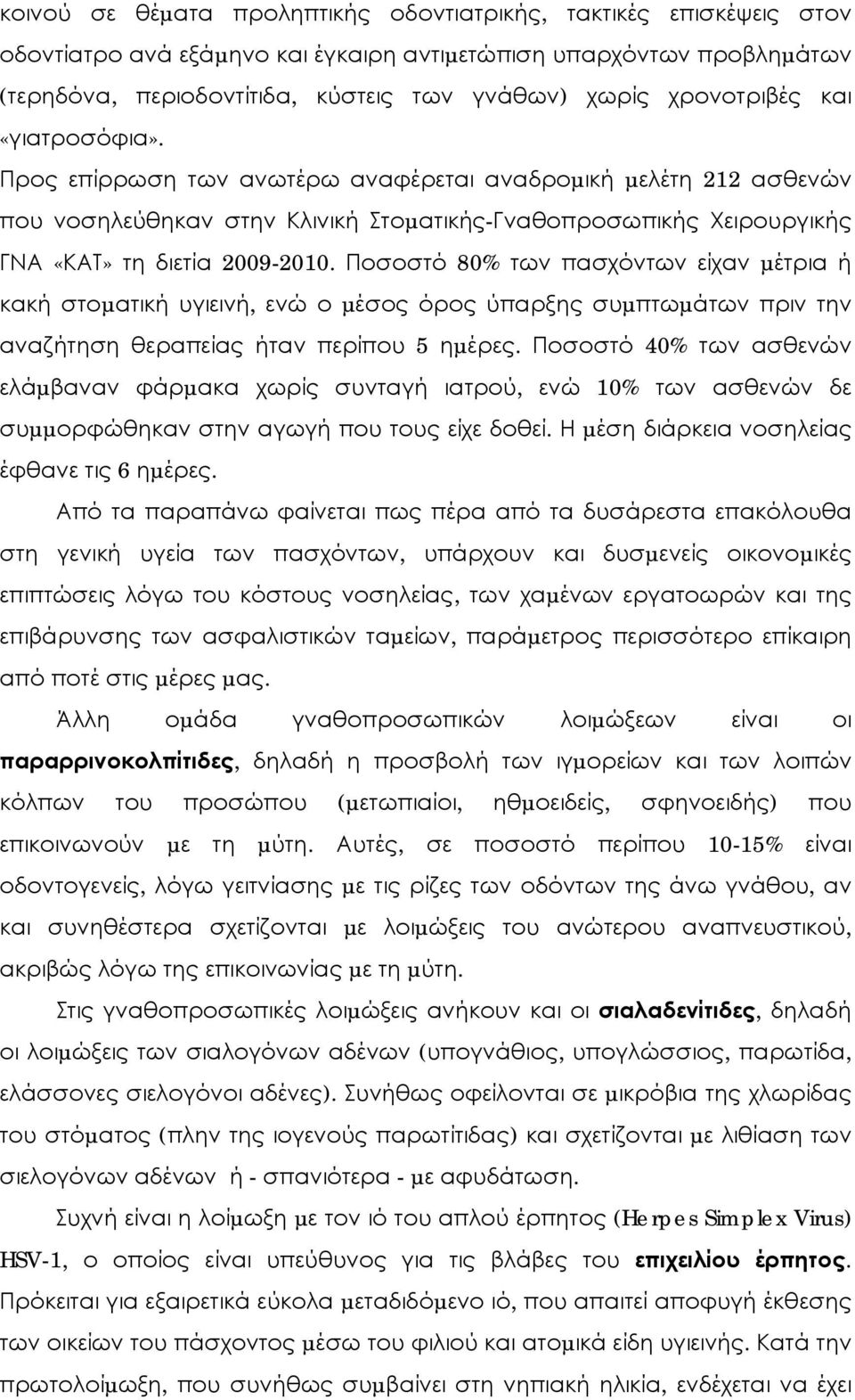 Ποσοστό 80% των πασχόντων είχαν µέτρια ή κακή στοµατική υγιεινή, ενώ ο µέσος όρος ύπαρξης συµπτωµάτων πριν την αναζήτηση θεραπείας ήταν περίπου 5 ηµέρες.