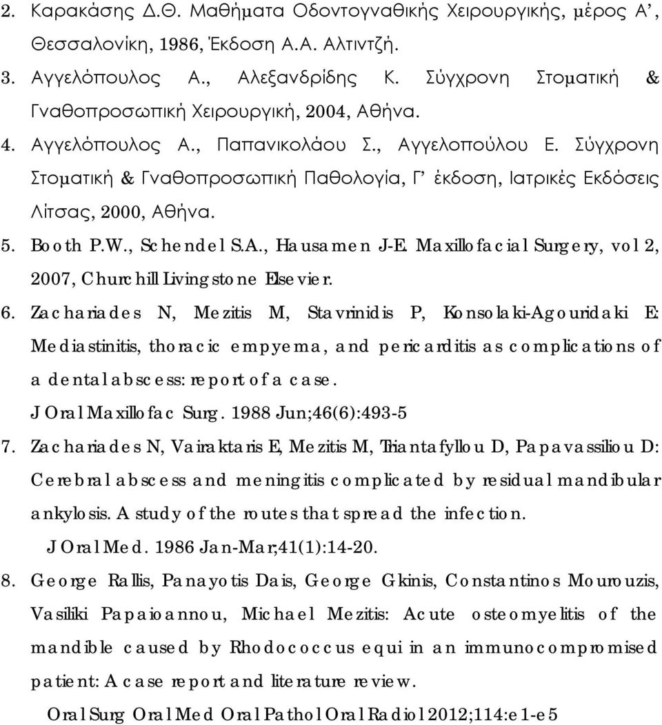 Σύγχρονη Στοµατική & Γναθοπροσωπική Παθολογία, Γ έκδοση, Ιατρικές Εκδόσεις Λίτσας, 2000, Αθήνα. 5. Booth P.W., Schendel S.A., Hausamen J-E.