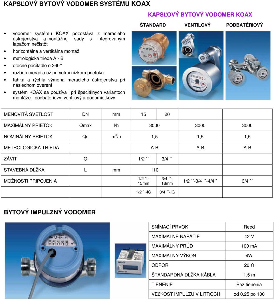 podbatériový, ventilový a podomietkový KAPSĽOVÝ BYTOVÝ VODOMER KOAX ŠTANDARD VENTILOVÝ PODBATÉRIOVÝ MENOVITÁ SVETLOSŤ DN mm 15 20 MAXIMÁLNY PRIETOK Qmax l/h 3000 3000 3000 NOMINÁLNY PRIETOK Qn m 3 /h