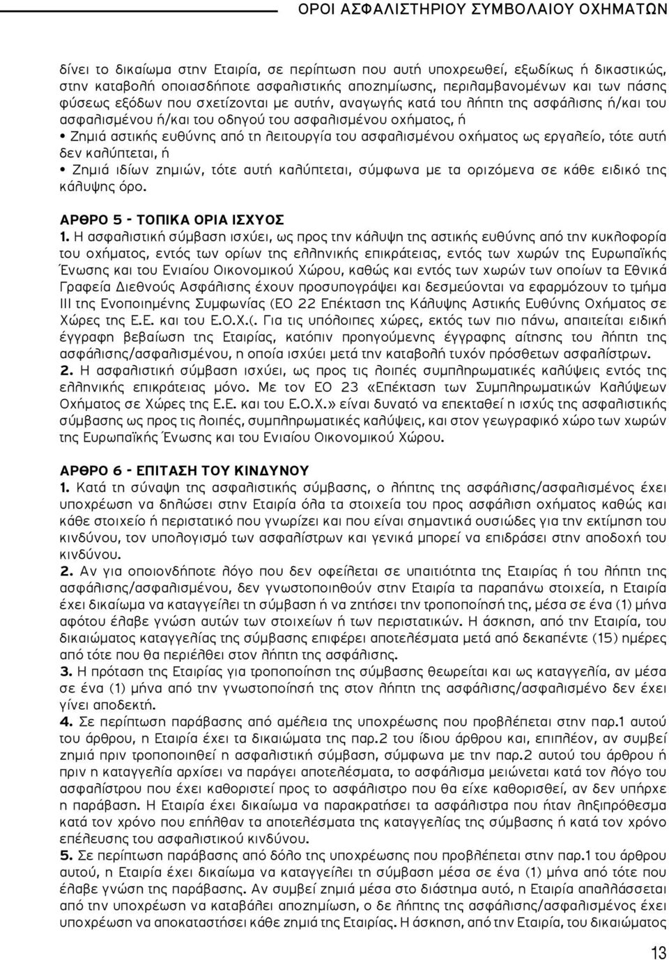 λειτουργία του ασφαλισμένου οχήματος ως εργαλείο, τότε αυτή δεν καλύπτεται, ή Ζημιά ιδίων ζημιών, τότε αυτή καλύπτεται, σύμφωνα με τα οριζόμενα σε κάθε ειδικό της κάλυψης όρο.