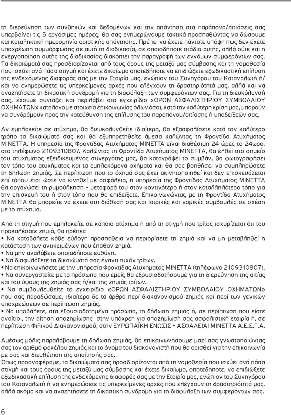 Πρέπει να έχετε πάντοτε υπόψη πως δεν έχετε υποχρέωση συμμόρφωσης σε αυτή τη διαδικασία, σε οποιοδήποτε στάδιο αυτής, αλλά ούτε και η ενεργοποίηση αυτής της διαδικασίας διακόπτει την παραγραφή των