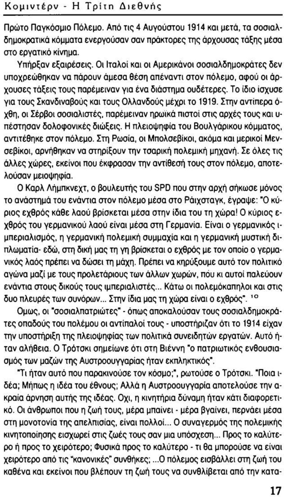 Το ίδιο ίσχυσε για τους Σκανδιναβούς και τους Ολλανδούς μέχρι το 1919. Στην αντίπερα ό χθη, οι Σέρβοι σοσιαλιστές, παρέμειναν ηρωικά πιστοί στις αρχές τους και υ πέστησαν δολοφονικές διώξεις.