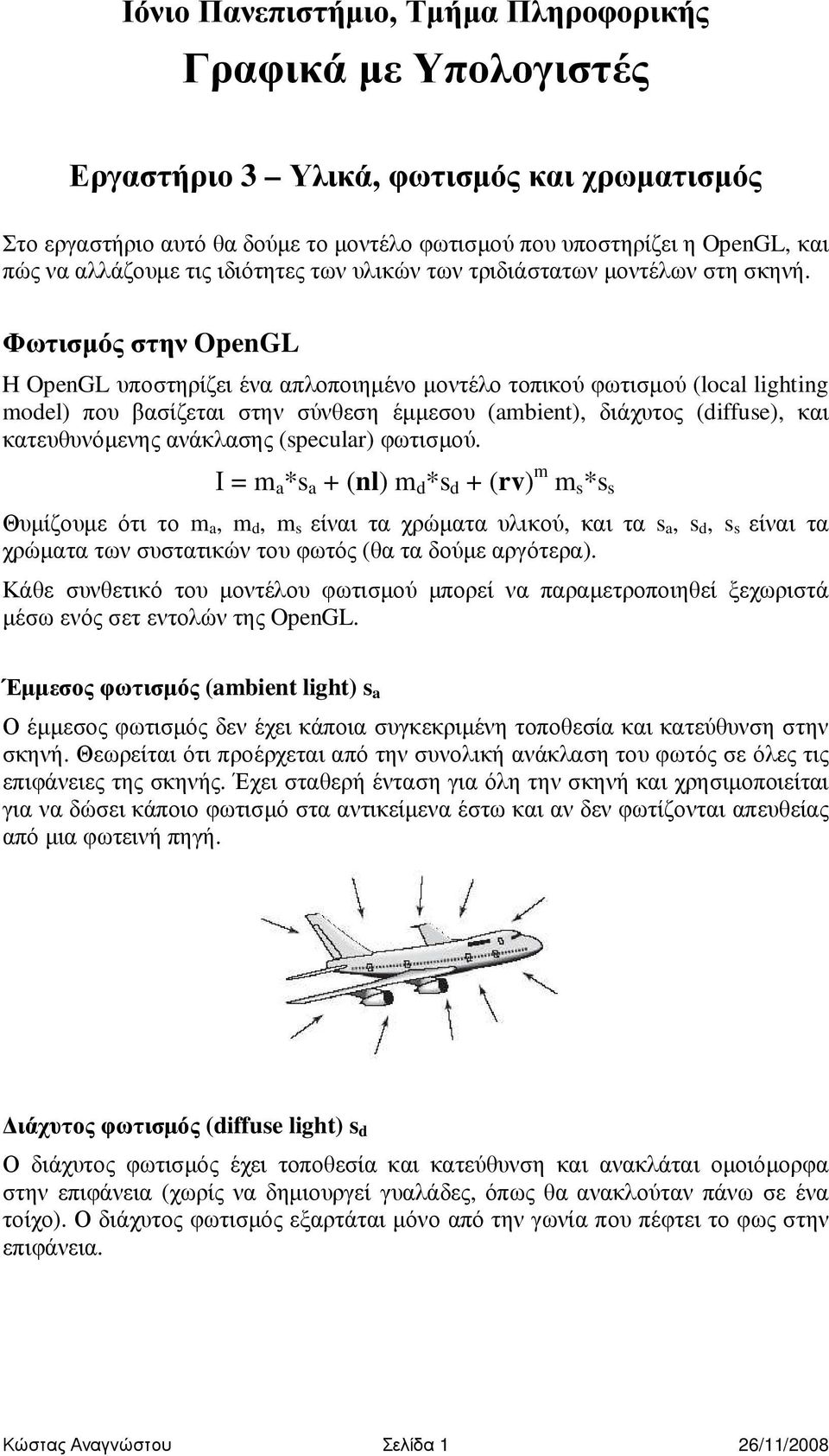 Φωτισµός στην OpenGL Η OpenGL υποστηρίζει ένα απλοποιηµένο µοντέλο τοπικού φωτισµού (local lighting model) που βασίζεται στην σύνθεση έµµεσου (ambient), διάχυτος (diffuse), και κατευθυνόµενης