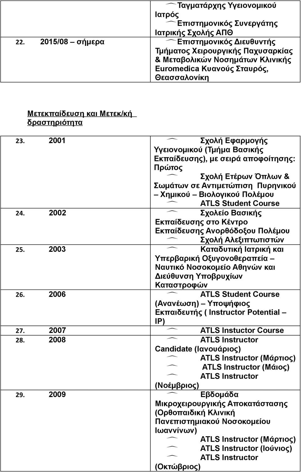 2001 Σχολή Εφαρμογής Υγειονομικού (Τμήμα Βασικής Εκπαίδευσης), με σειρά αποφοίτησης: Πρώτος Σχολή Ετέρων Όπλων & Σωμάτων σε Αντιμετώπιση Πυρηνικού Χημικού Βιολογικού Πολέμου ATLS Student Course 24.