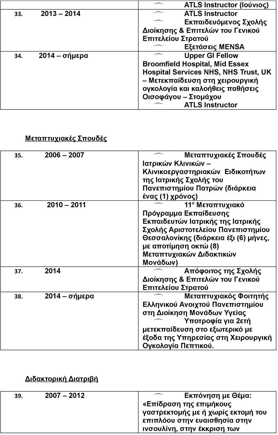 Μεταπτυχιακές Σπουδές 35. 2006 2007 Μεταπτυχιακές Σπουδές Ιατρικών Κλινικών Κλινικοεργαστηριακών Ειδικοτήτων της Ιατρικής Σχολής του Πανεπιστημίου Πατρών (διάρκεια ένας (1) χρόνος) 36.