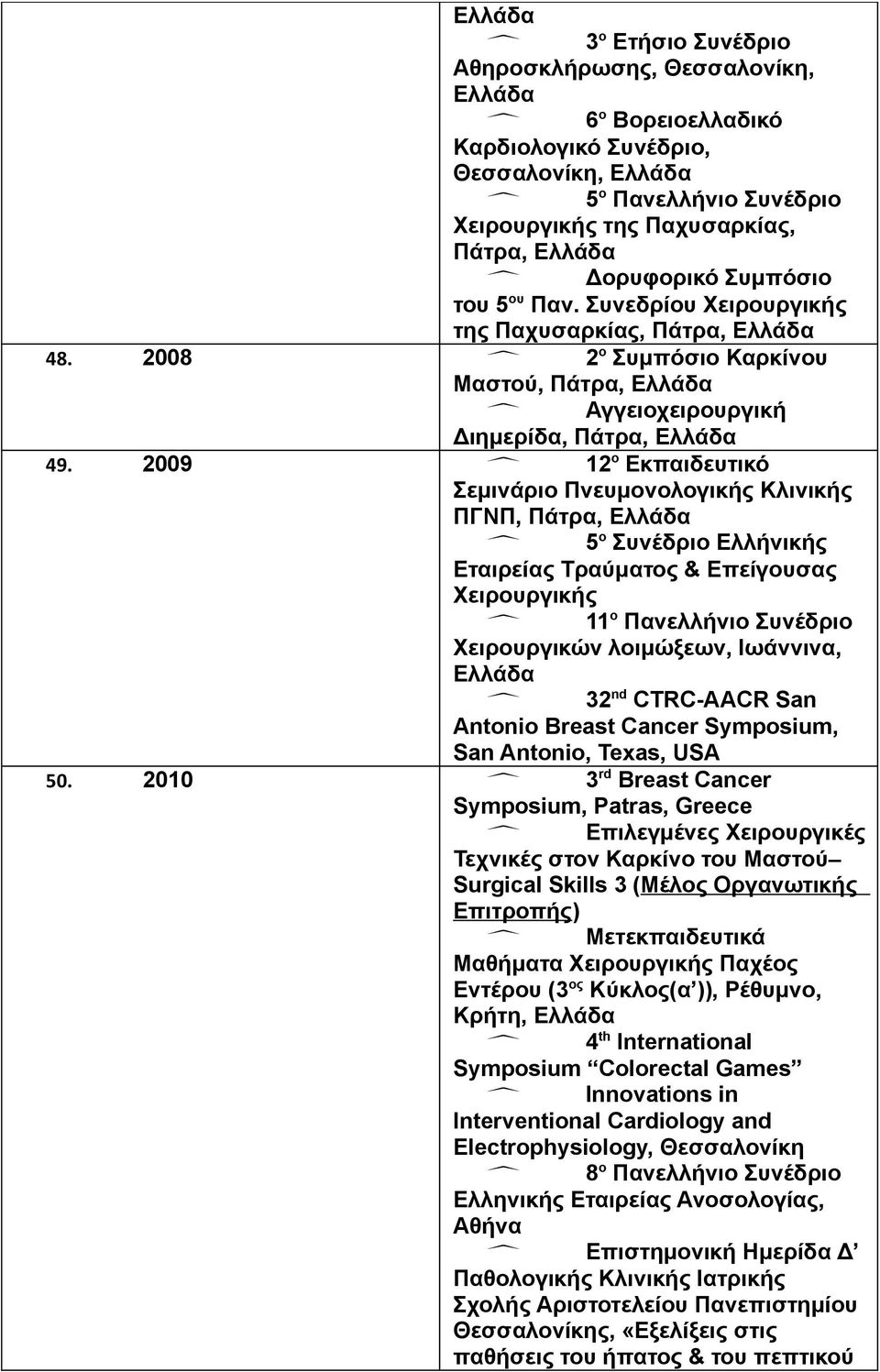 2009 12 ο Εκπαιδευτικό Σεμινάριο Πνευμονολογικής Κλινικής ΠΓΝΠ, Πάτρα, 5 ο Συνέδριο Ελλήνικής Εταιρείας Τραύματος & Επείγουσας Χειρουργικής 11 ο Πανελλήνιο Συνέδριο Χειρουργικών λοιμώξεων, Ιωάννινα,