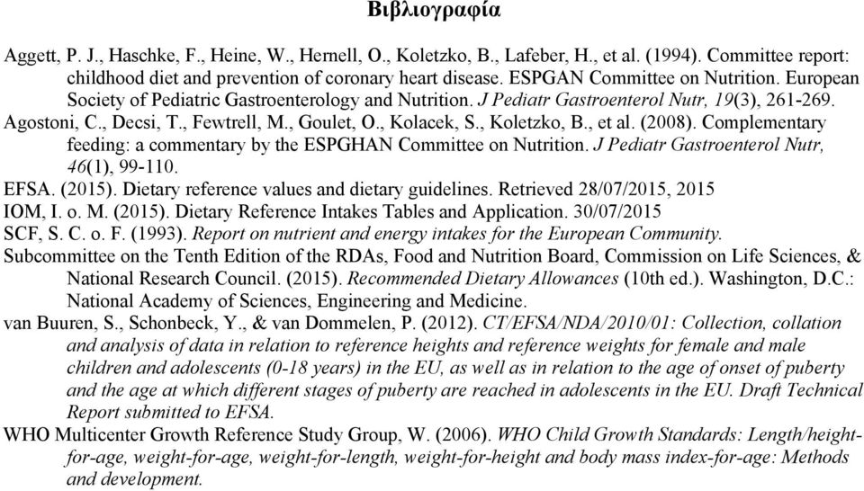 , Kolacek, S., Koletzko, B., et al. (2008). Complementary feeding: a commentary by the ESPGHAN Committee on Nutrition. J Pediatr Gastroenterol Nutr, 46(1), 99-110. EFSA. (2015).