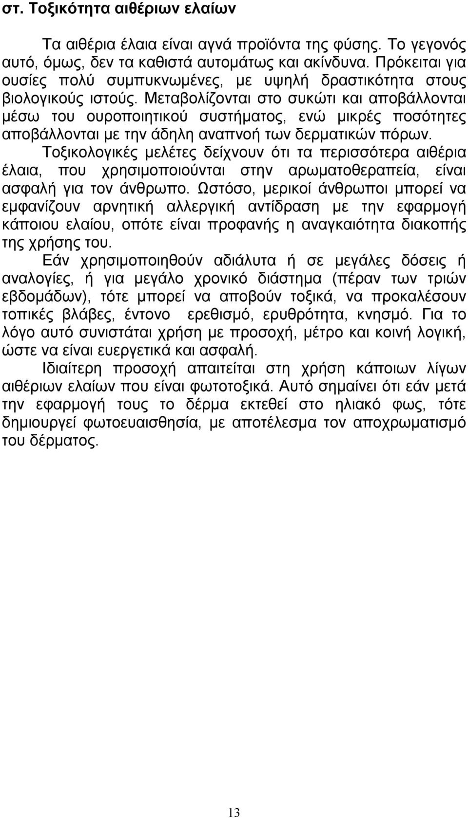 Μεταβολίζονται στο συκώτι και αποβάλλονται µέσω του ουροποιητικού συστήµατος, ενώ µικρές ποσότητες αποβάλλονται µε την άδηλη αναπνοή των δερµατικών πόρων.