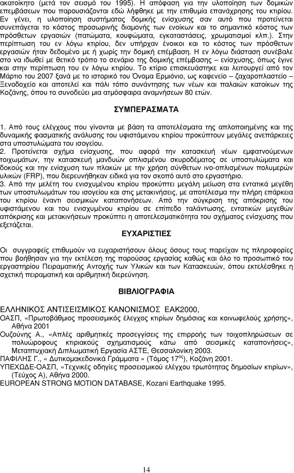 εγκαταστάσεις, χρωματισμοί κλπ.). Στην περίπτωση του εν λόγω κτιρίου, δεν υπήρχαν ένοικοι και το κόστος των πρόσθετων εργασιών ήταν δεδομένο με ή χωρίς την δομική επέμβαση.