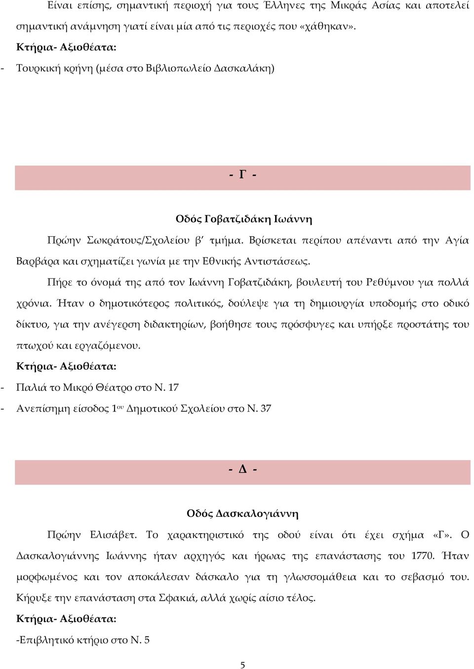 Βρίσκεται περίπου απέναντι από την Αγία Βαρβάρα και σχηματίζει γωνία με την Εθνικής Αντιστάσεως. Πήρε το όνομά της από τον Ιωάννη Γοβατζιδάκη, βουλευτή του Ρεθύμνου για πολλά χρόνια.