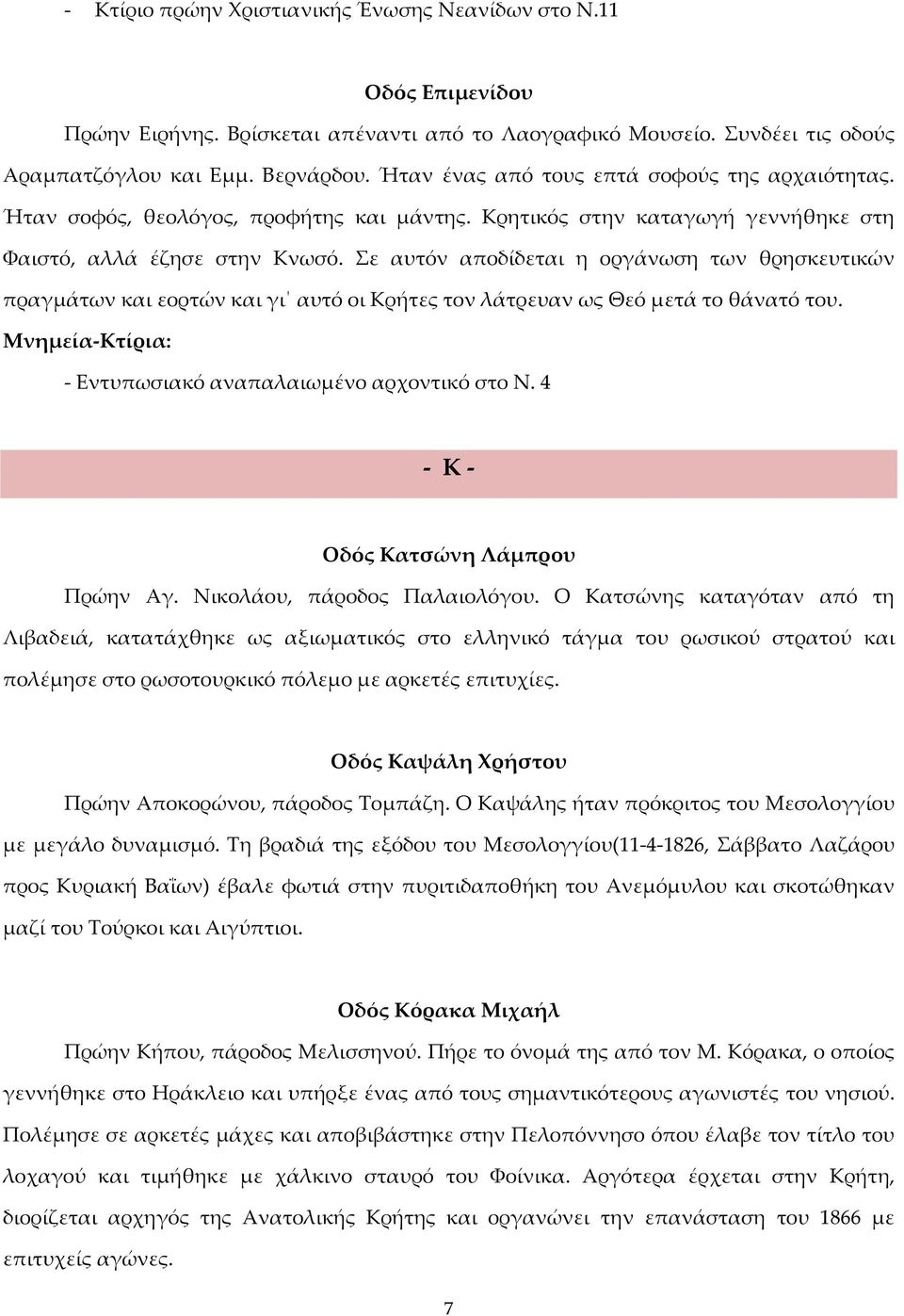 Σε αυτόν αποδίδεται η οργάνωση των θρησκευτικών πραγµάτων και εορτών και γι αυτό οι Κρήτες τον λάτρευαν ως Θεό μετά το θάνατό του. Μνημεία-Κτίρια: - Εντυπωσιακό αναπαλαιωμένο αρχοντικό στο Ν.