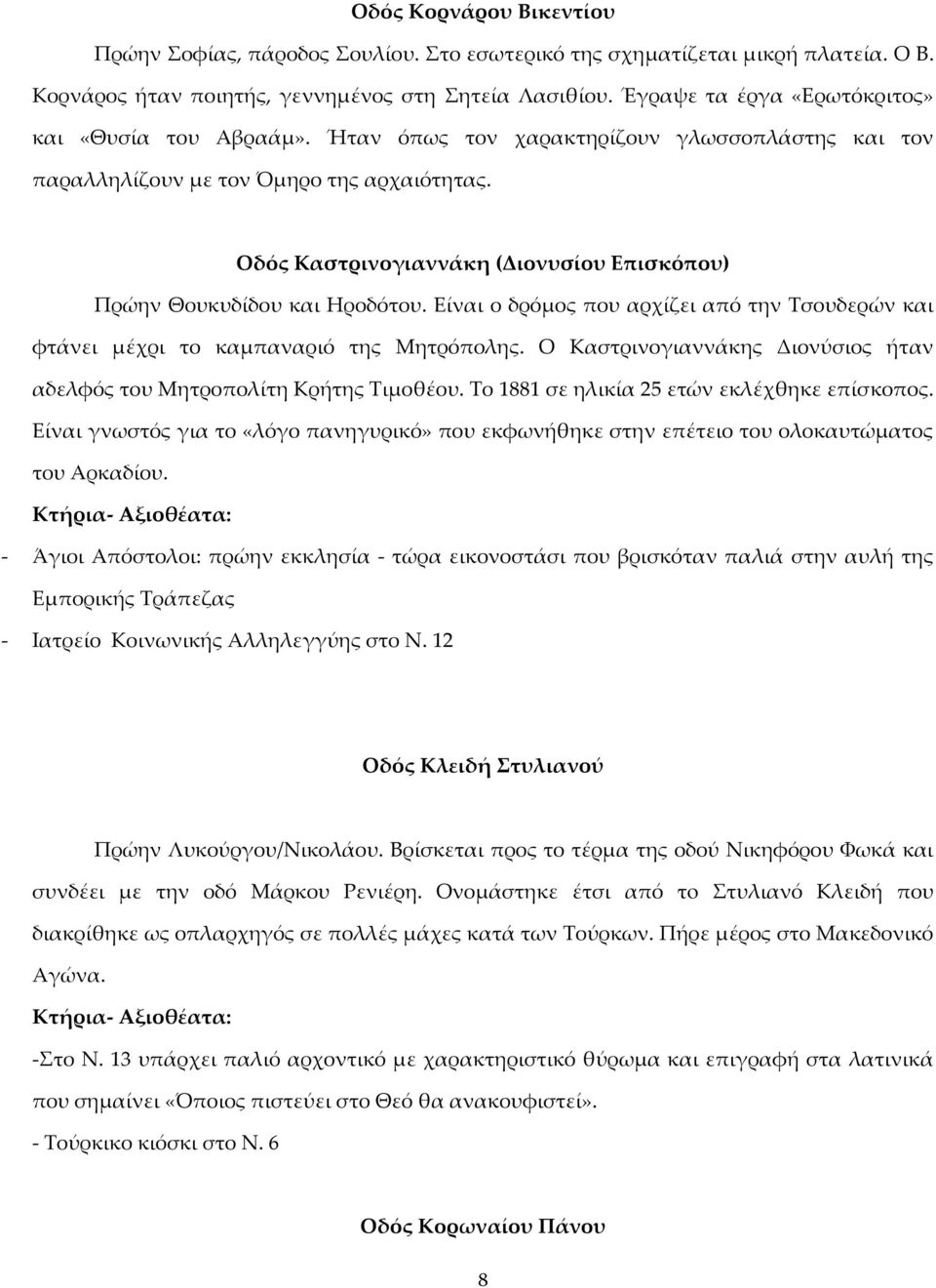 Οδός Καστρινογιαννάκη (Διονυσίου Επισκόπου) Πρώην Θουκυδίδου και Ηροδότου. Είναι ο δρόμος που αρχίζει από την Τσουδερών και φτάνει μέχρι το καμπαναριό της Μητρόπολης.