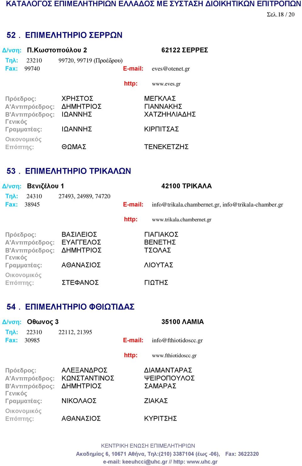 ΕΠΙΜΕΛΗΤΗΡΙΟ ΤΡΙΚΑΛΩΝ Δ/νση: Βενιζέλου 1 42100 ΤΡΙΚΑΛΑ Tηλ: 24310 27493, 24989, 74720 Fax: 38945 E-mail: info@trikala.chambernet.