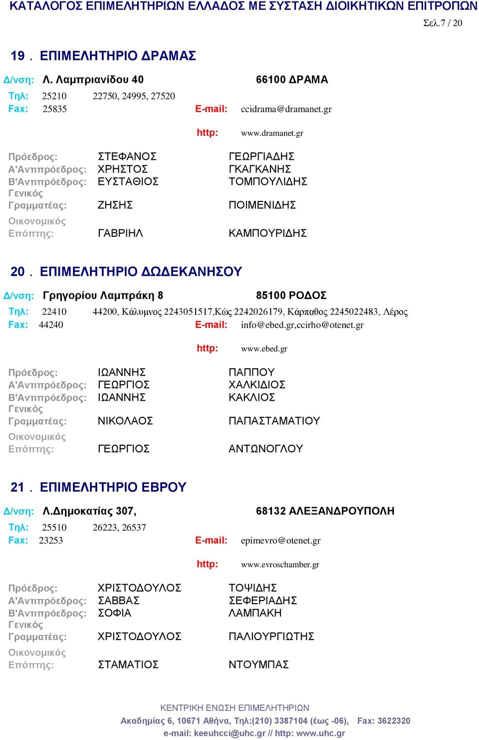 ΕΠΙΜΕΛΗΤΗΡΙΟ ΔΩΔΕΚΑΝΗΣΟΥ Δ/νση: Γρηγορίου Λαμπράκη 8 85100 ΡΟΔΟΣ Tηλ: 22410 44200, Κάλυμνος 2243051517,Κώς 2242026179, Κάρπαθος 2245022483, Λέρος Fax: 44240 E-mail: info@ebed.gr,ccirho@otenet.gr www.