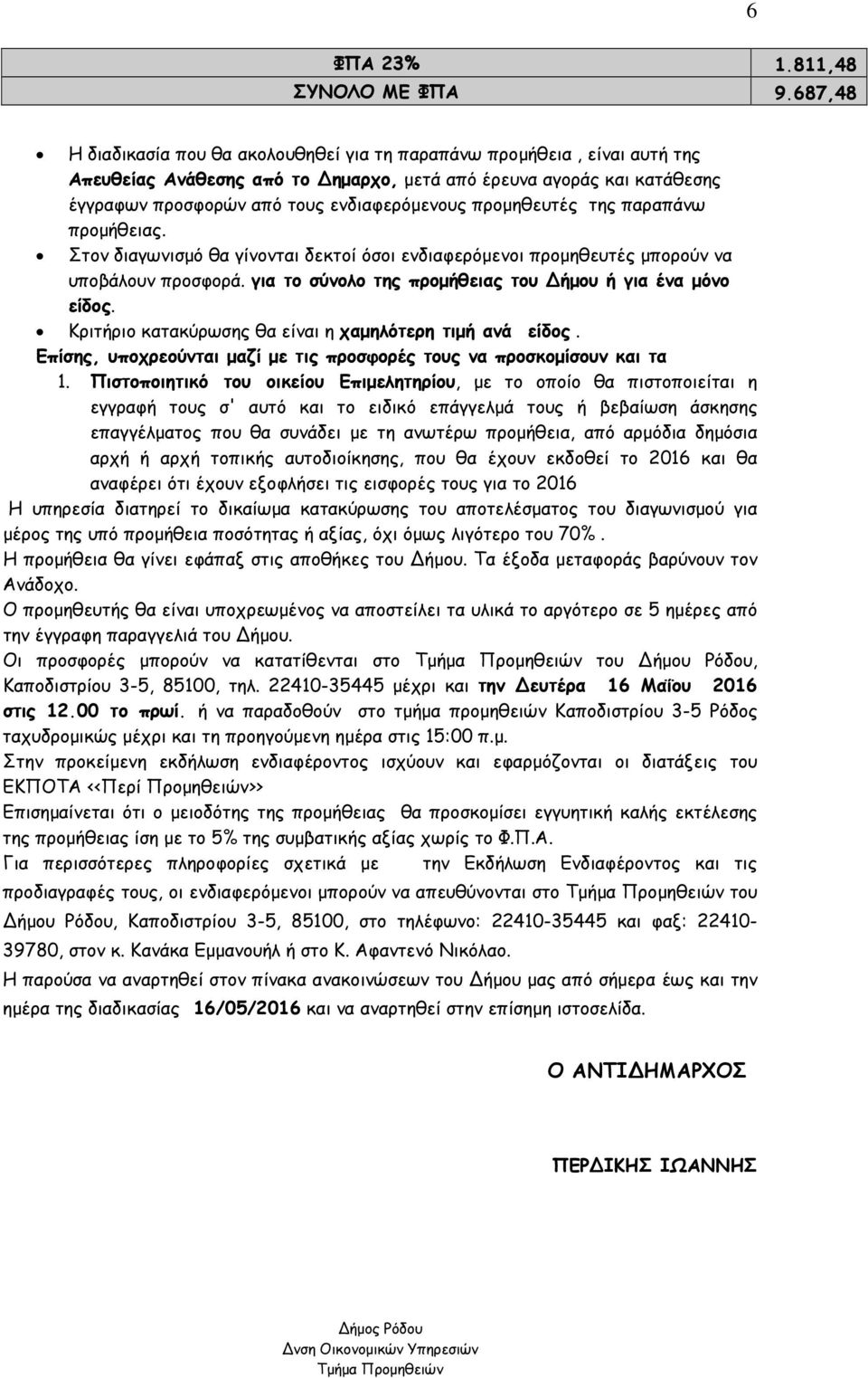 προµηθευτές της παραπάνω προµήθειας. Στον διαγωνισµό θα γίνονται δεκτοί όσοι ενδιαφερόµενοι προµηθευτές µπορούν να υποβάλουν προσφορά. για το σύνολο της προµήθειας του ήµου ή για ένα µόνο είδος.