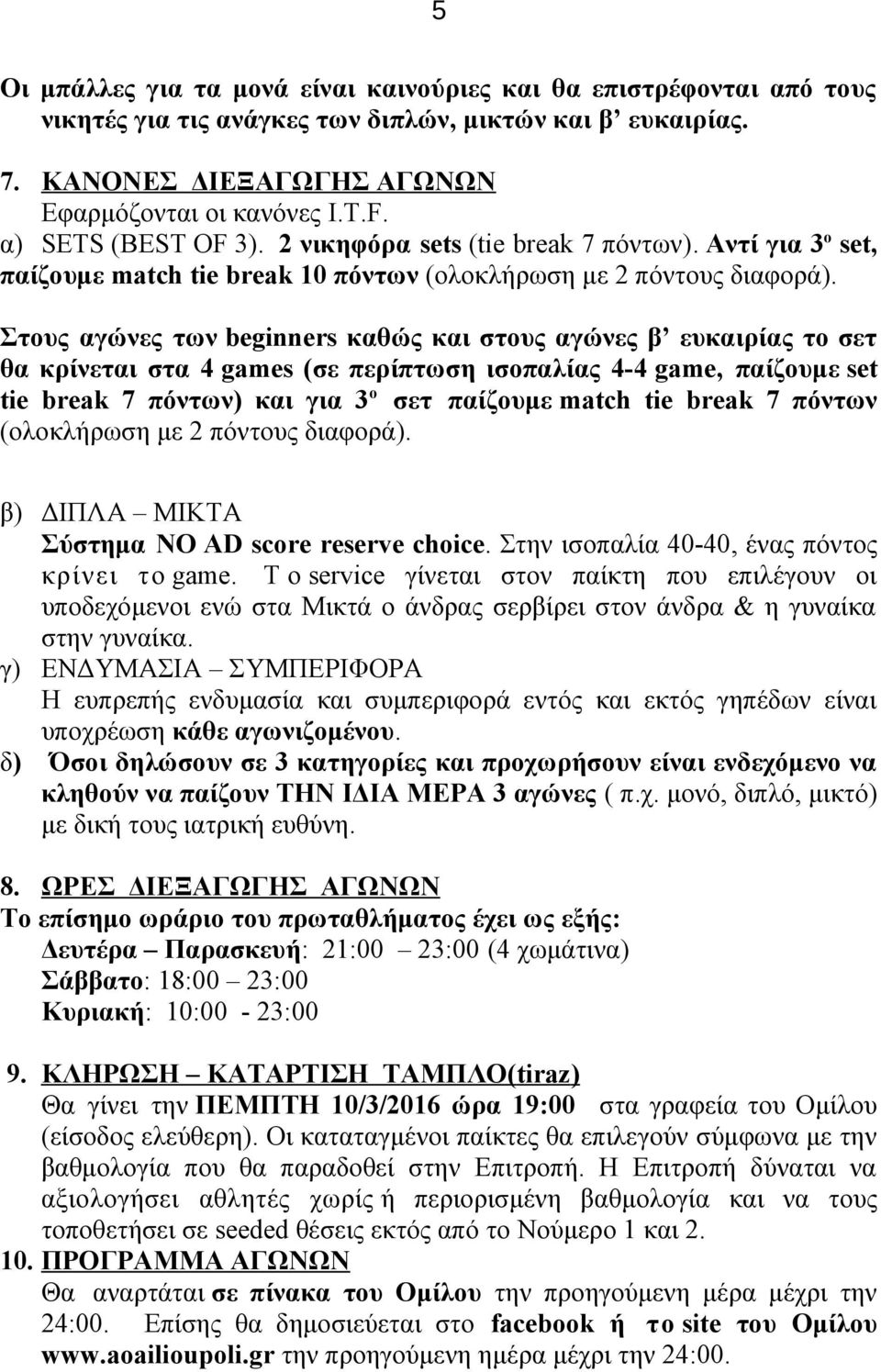 Στους αγώνες των beginners καθώς και στους αγώνες β ευκαιρίας το σετ θα κρίνεται στα 4 games (σε περίπτωση ισοπαλίας 4-4 game, παίζουμε set tie break 7 πόντων) και για 3 ο σετ παίζουμε match tie