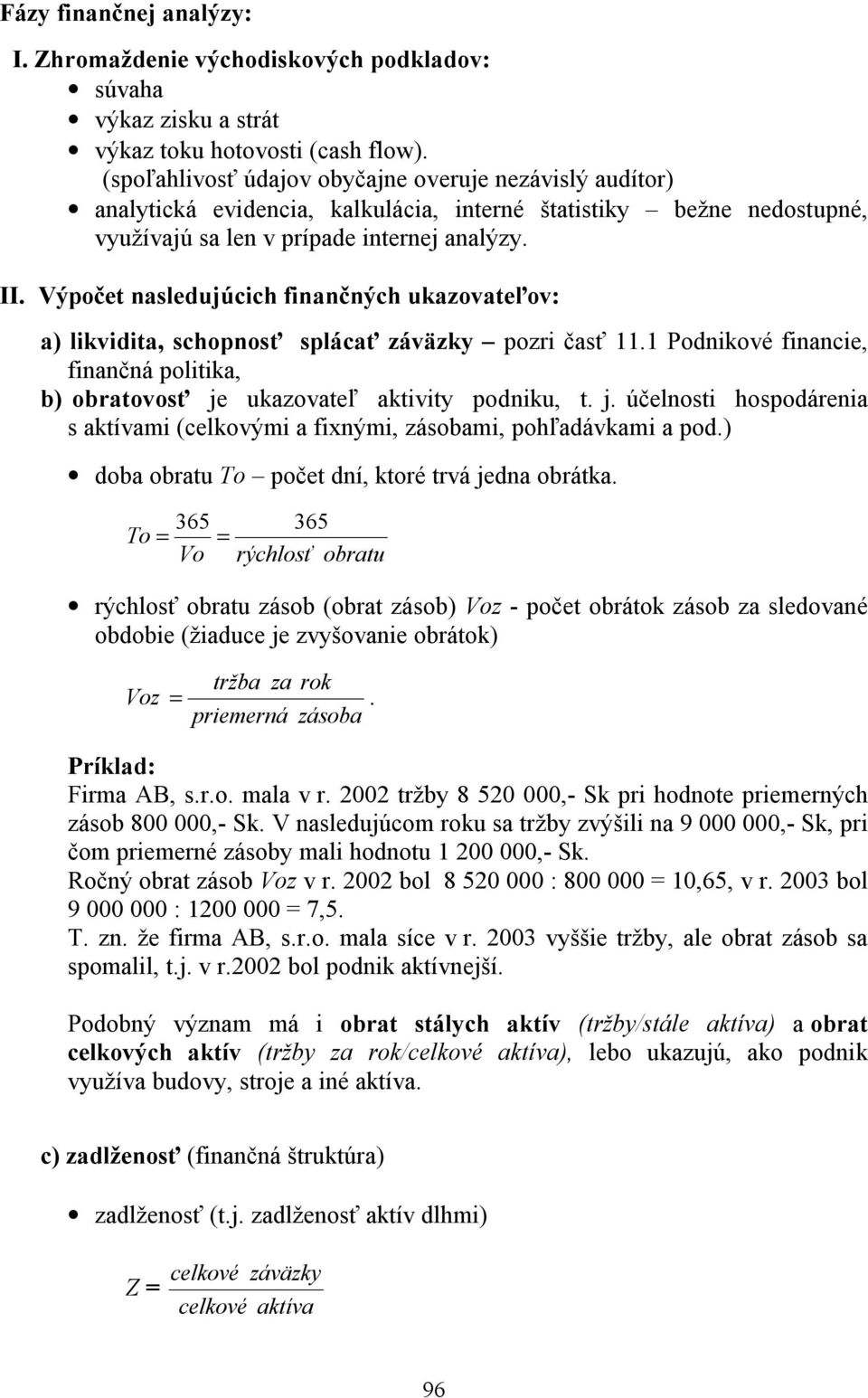 Výpočet nasledujúcich finančných ukazovateľov: a) likvidita, schopnosť splácať záväzky pozri časť 11.1 Podnikové financie, finančná politika, b) obratovosť je