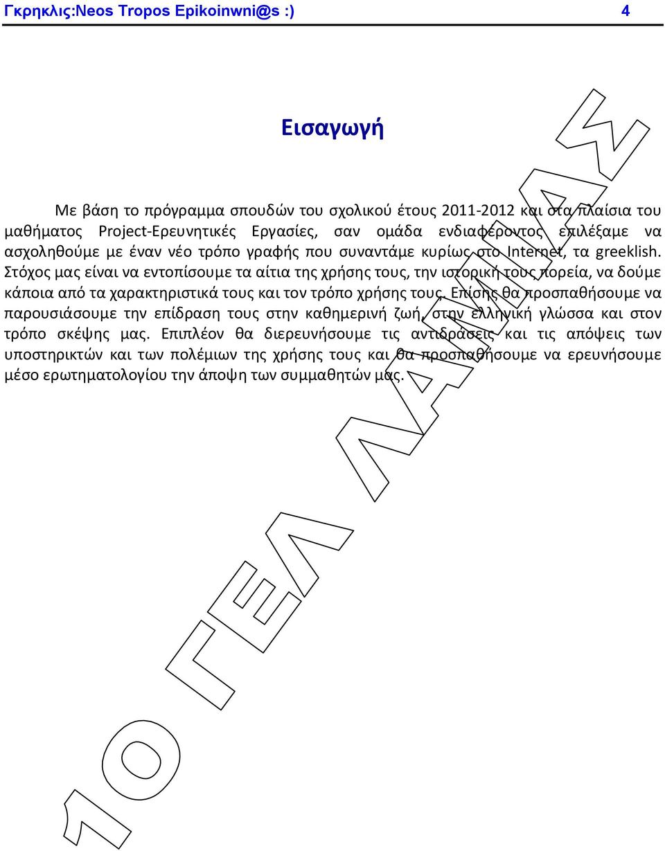 Στόχος μας είναι να εντοπίσουμε τα αίτια της χρήσης τους, την ιστορική τους πορεία, να δούμε κάποια από τα χαρακτηριστικά τους και τον τρόπο χρήσης τους.