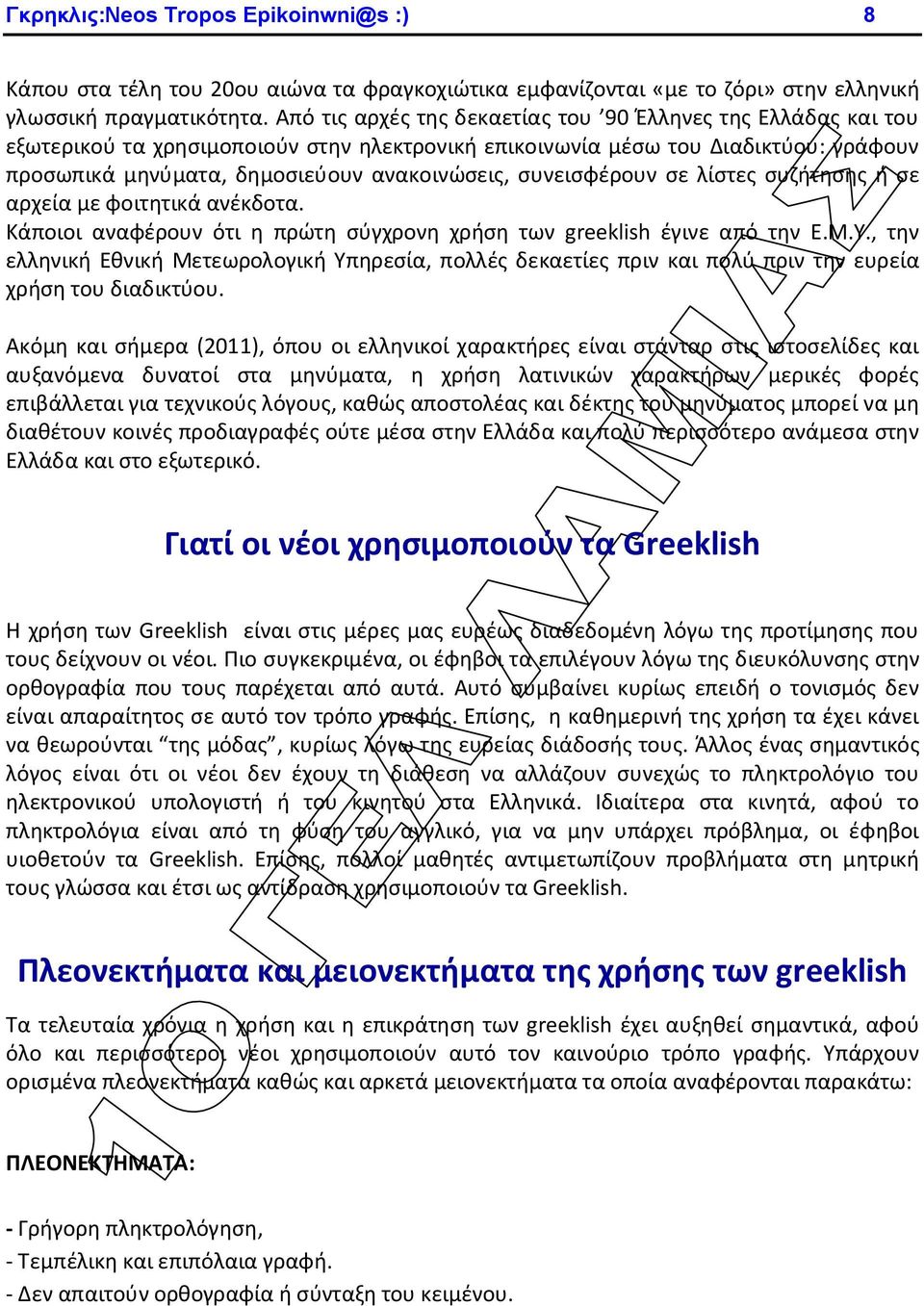 συνεισφέρουν σε λίστες συζήτησης ή σε αρχεία με φοιτητικά ανέκδοτα. Κάποιοι αναφέρουν ότι η πρώτη σύγχρονη χρήση των greeklish έγινε από την Ε.Μ.Υ.