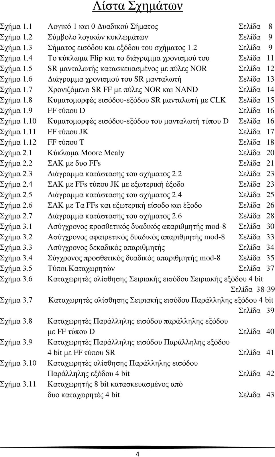 7 Χρονιζόμενο SR FF με πύλες ΝOR και NAND Σελίδα 14 Σχήμα 1.8 Κυματομορφές εισόδου-εξόδου SR μανταλωτή με CLK Σελίδα 15 Σχήμα 1.9 FF τύπου D Σελίδα 16 Σχήμα 1.