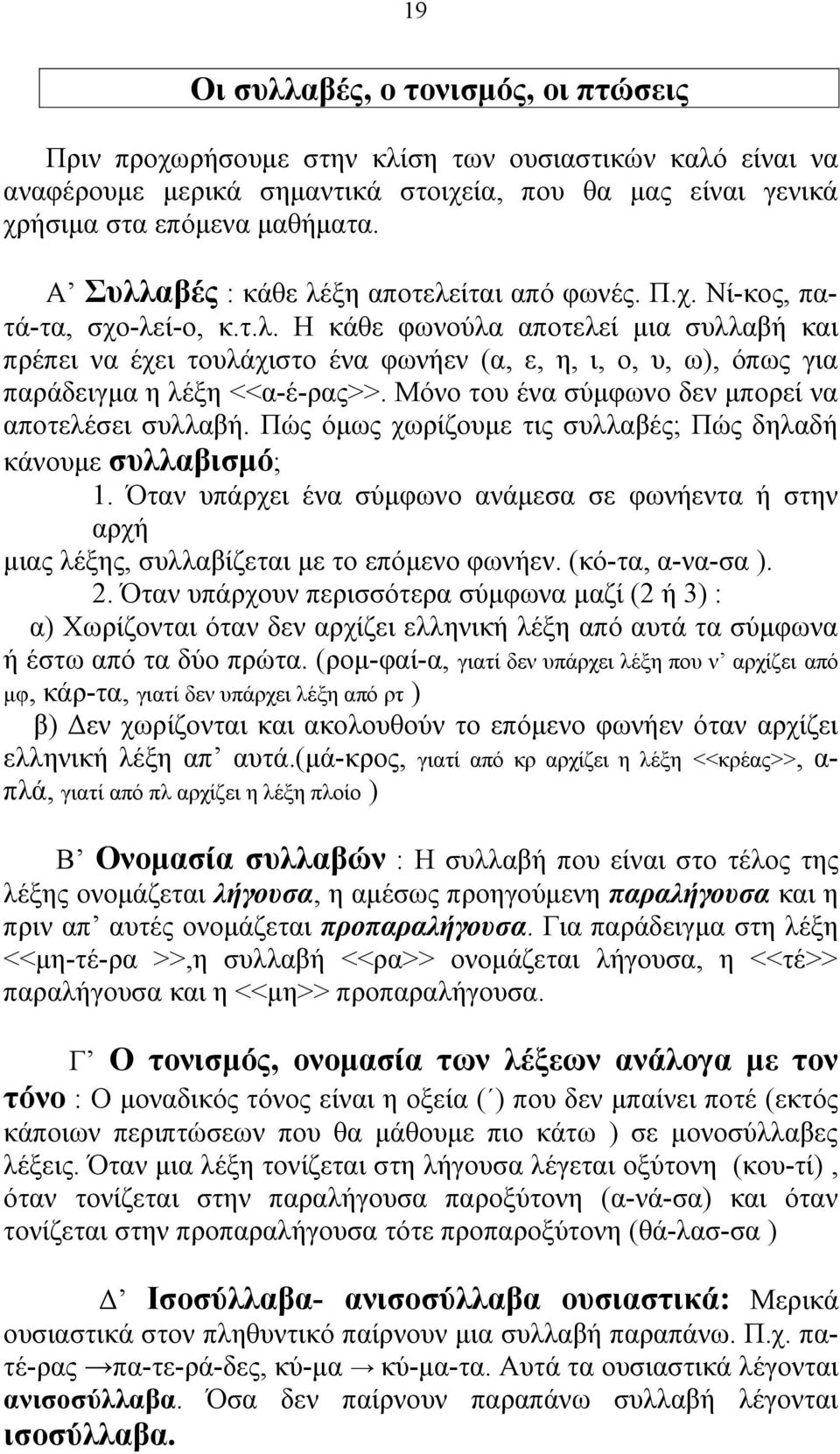 Μόνο του ένα σύμφωνο δεν μπορεί να αποτελέσει συλλαβή. Πώς όμως χωρίζουμε τις συλλαβές; Πώς δηλαδή κάνουμε συλλαβισμό; 1.