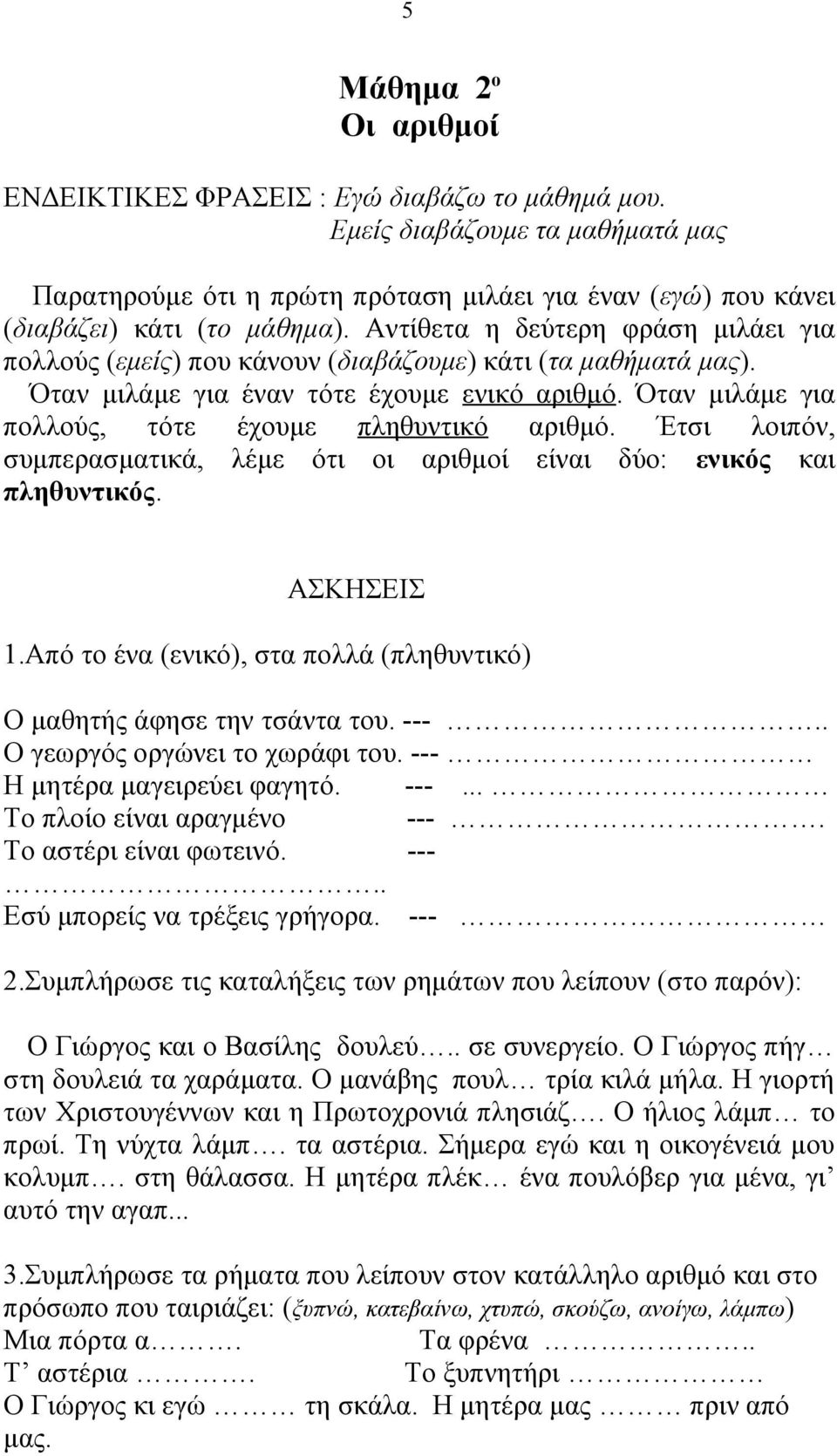 Όταν μιλάμε για πολλούς, τότε έχουμε πληθυντικό αριθμό. Έτσι λοιπόν, συμπερασματικά, λέμε ότι οι αριθμοί είναι δύο: ενικός και πληθυντικός. ΑΣΚΗΣΕΙΣ 1.