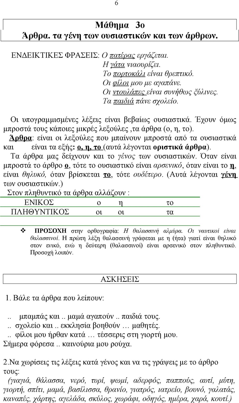 Άρθρα: είναι οι λεξούλες που μπαίνουν μπροστά από τα ουσιαστικά και είναι τα εξής: ο, η, το (αυτά λέγονται οριστικά άρθρα). Τα άρθρα μας δείχνουν και το γένος των ουσιαστικών.