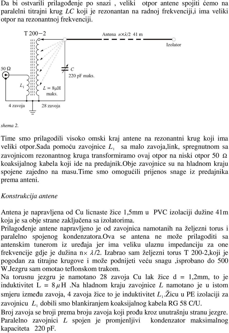 sada pomoću zavojnice L 1 sa malo zavoja,link, spregnutnom sa zavojnicom rezonantnog kruga transformiramo ovaj otpor na niski otpor 50 Ω koaksijalnog kabela koji ide na predajnik.