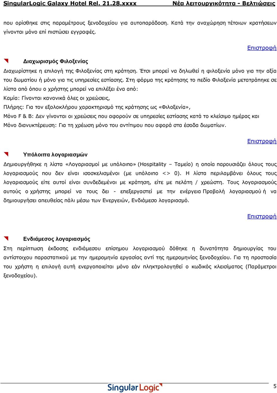 Στη φόρμα της κράτησης το πεδίο Φιλοξενία μετατράπηκε σε λίστα από όπου ο χρήστης μπορεί να επιλέξει ένα από: Καμία: Γίνονται κανονικά όλες οι χρεώσεις, Πλήρης: Για τον εξολοκλήρου χαρακτηρισμό της