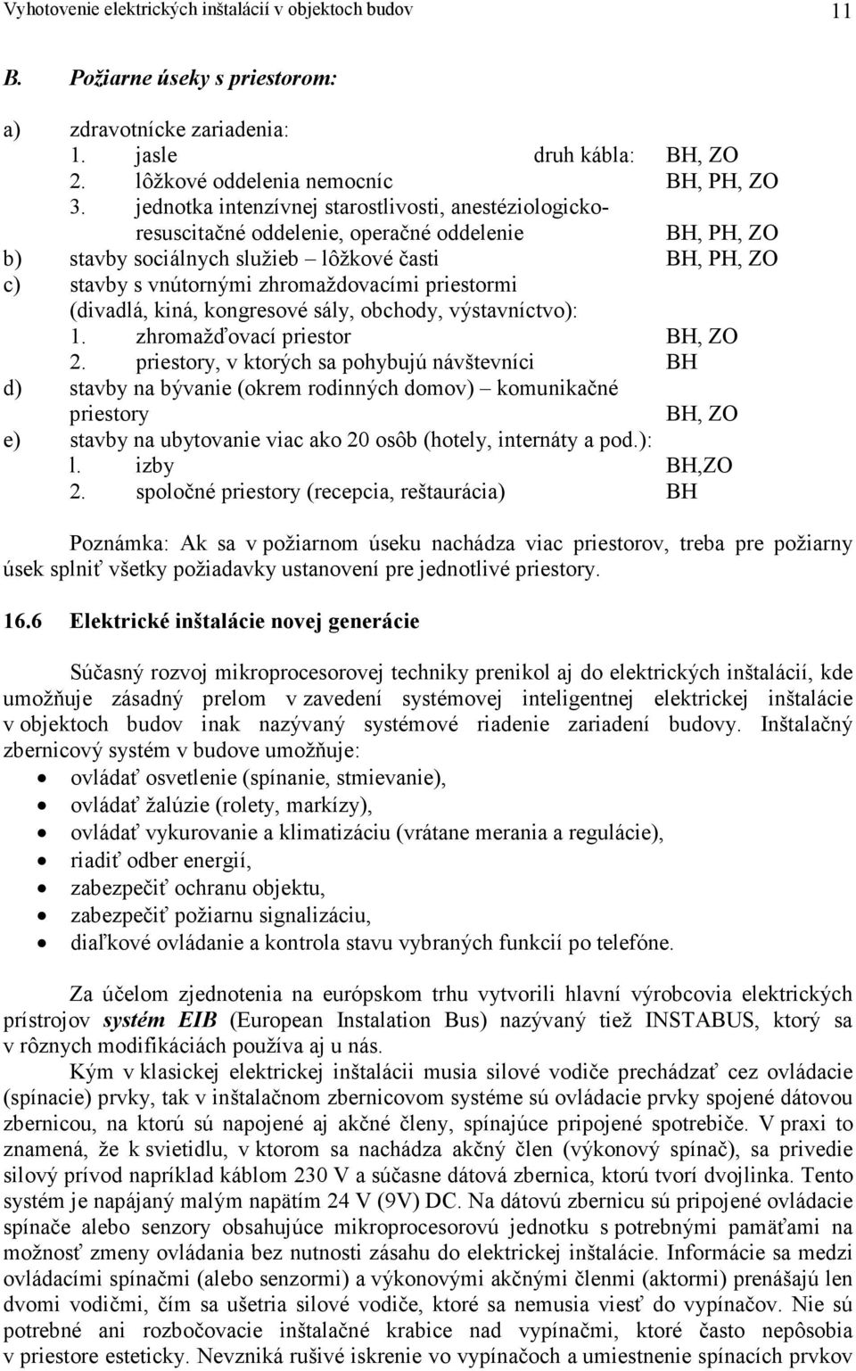 priestormi (divadlá, kiná, kongresové sály, obchody, výstavníctvo): 1. zhromažďovací priestor BH, ZO 2.