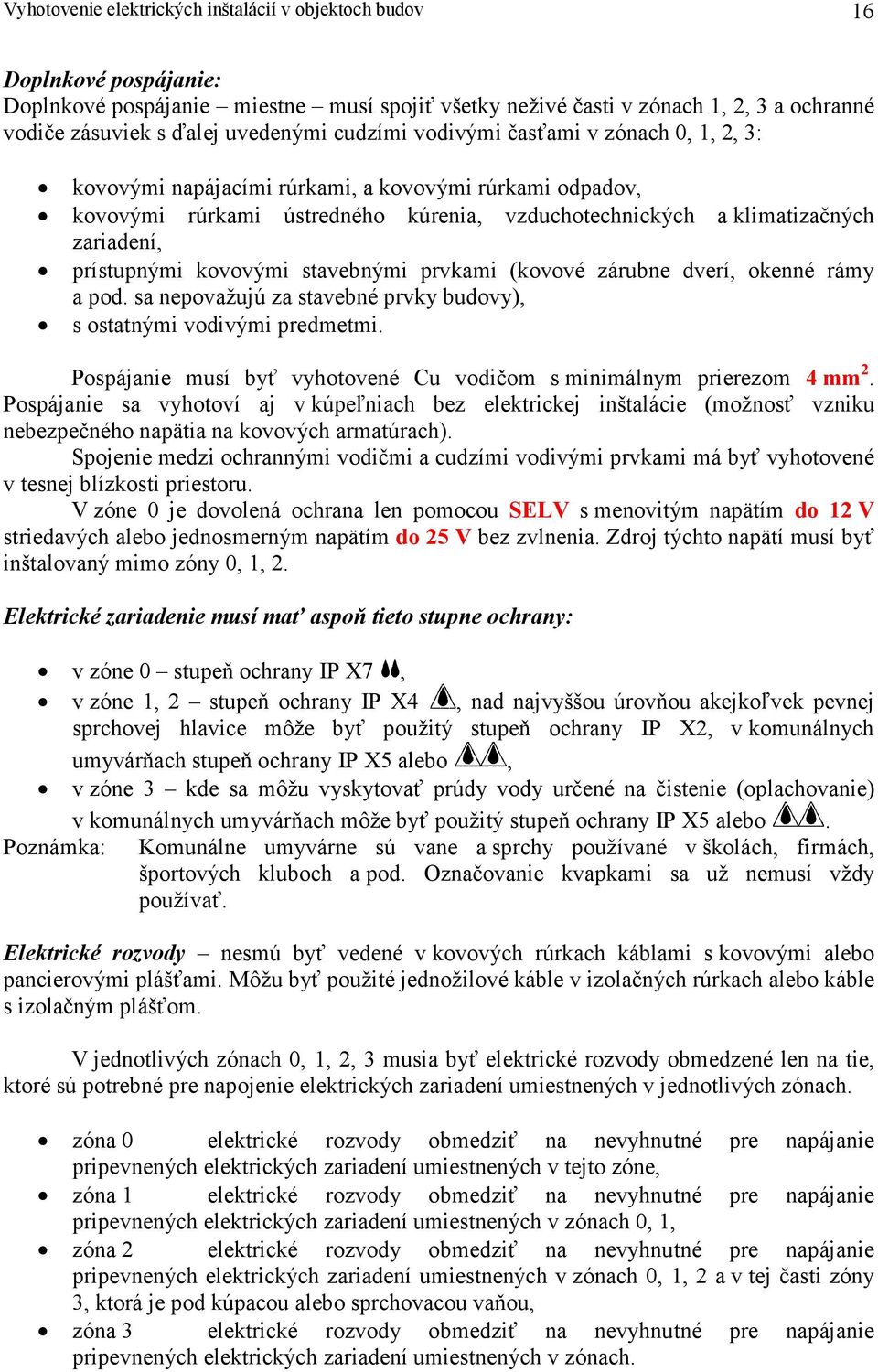 prístupnými kovovými stavebnými prvkami (kovové zárubne dverí, okenné rámy a pod. sa nepovažujú za stavebné prvky budovy), s ostatnými vodivými predmetmi.