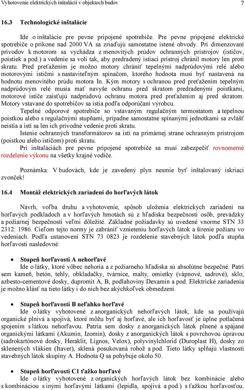 Pri dimenzovaní prívodov k motorom sa vychádza z menovitých prúdov ochranných prístrojov (ističov, poistiek a pod.