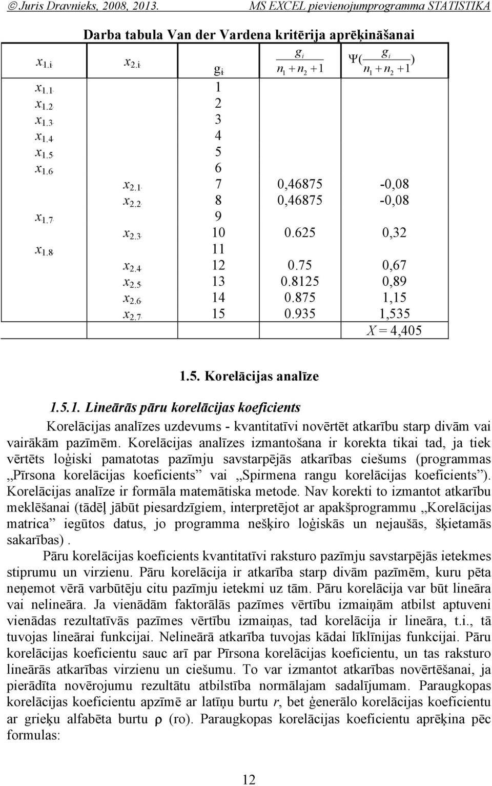 935 1,535 X = 4,405 1.5. Korelācijas aalīze 1.5.1. Lieārās pāru korelācijas koeficiets Korelācijas aalīzes uzdevums - kvatitatīvi ovērtēt atkarību starp divām vai vairākām pazīmēm.