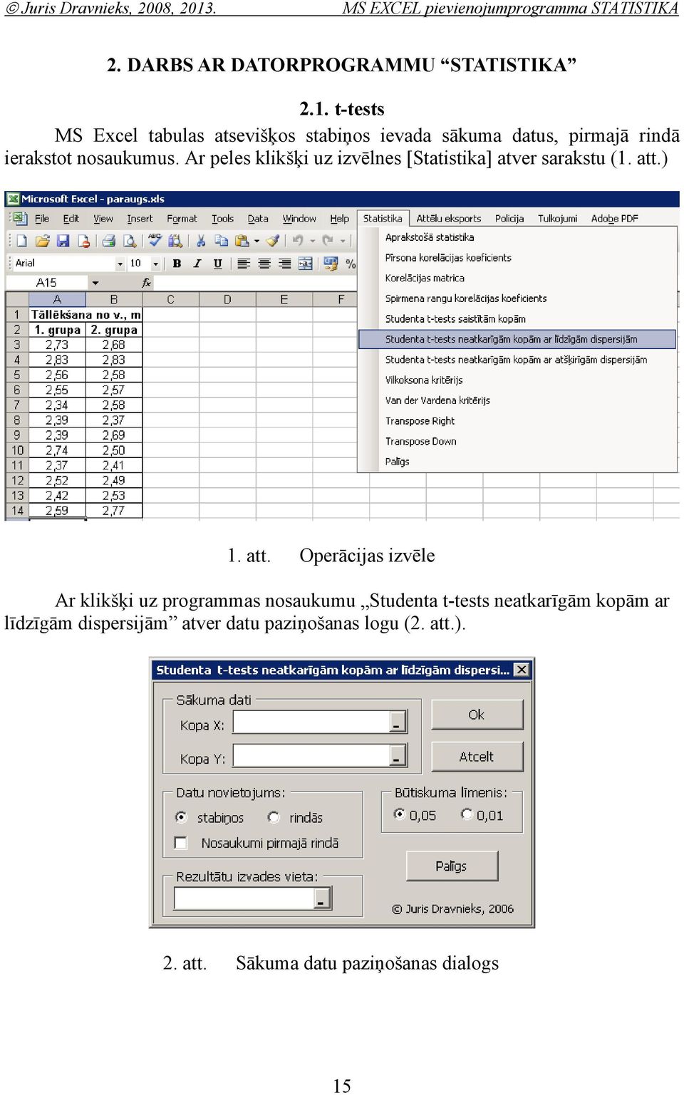 t-tests MS Excel tabulas atsevišķos stabiņos ievada sākuma datus, pirmajā ridā ierakstot osaukumus.