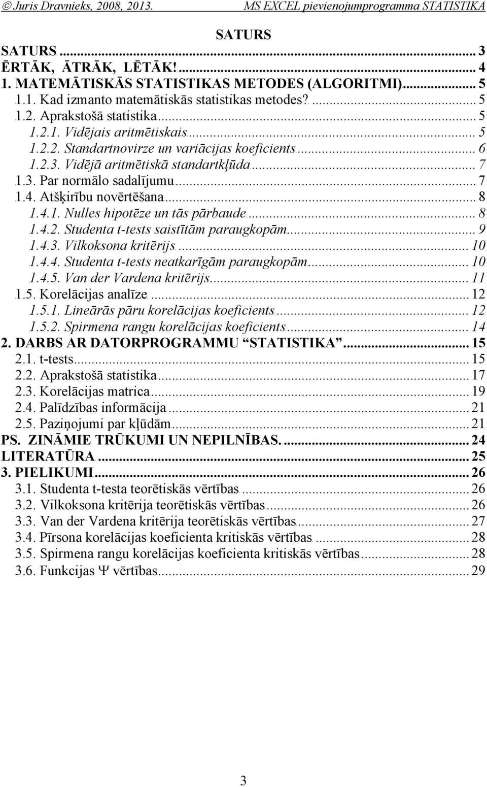 .. 7 TU1.4. Atšķirību ovērtēšaaut... 8 TU1.4.1. Nulles hipotēze u tās pārbaudeut... 8 TU1.4.. Studeta t-tests saistītām paraugkopāmut... 9 TU1.4.3. Vilkoksoa kritērijsut... 10 TU1.4.4. Studeta t-tests eatkarīgām paraugkopāmut.