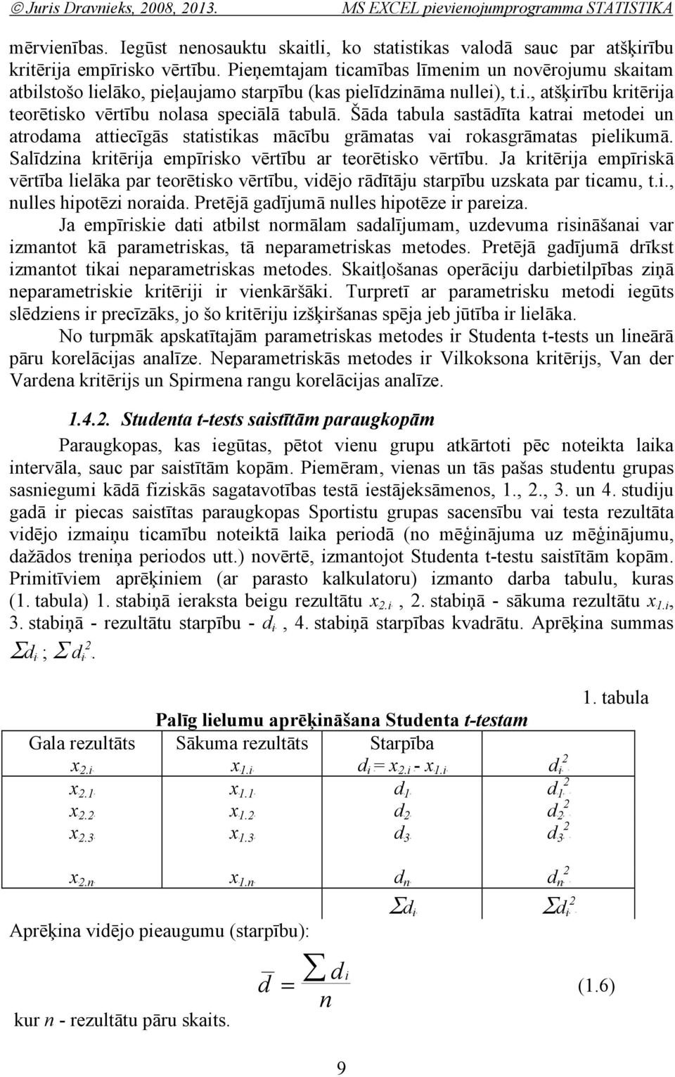 ieņemtajam ticamības līmeim u ovērojumu skaitam atbilstošo lielāko, pieļaujamo starpību (kas pielīdziāma ullei), t.i., atšķirību kritērija teorētisko vērtību olasa speciālā tabulā.